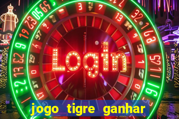 jogo tigre ganhar dinheiro de verdade